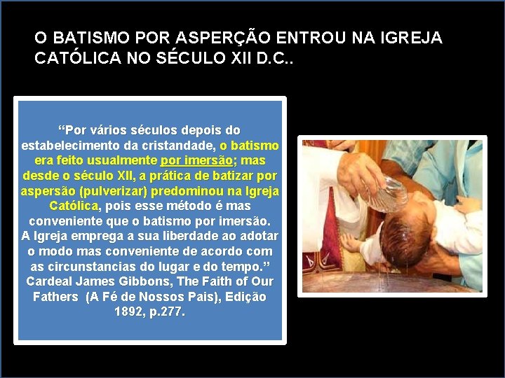 O BATISMO POR ASPERÇÃO ENTROU NA IGREJA CATÓLICA NO SÉCULO XII D. C. .