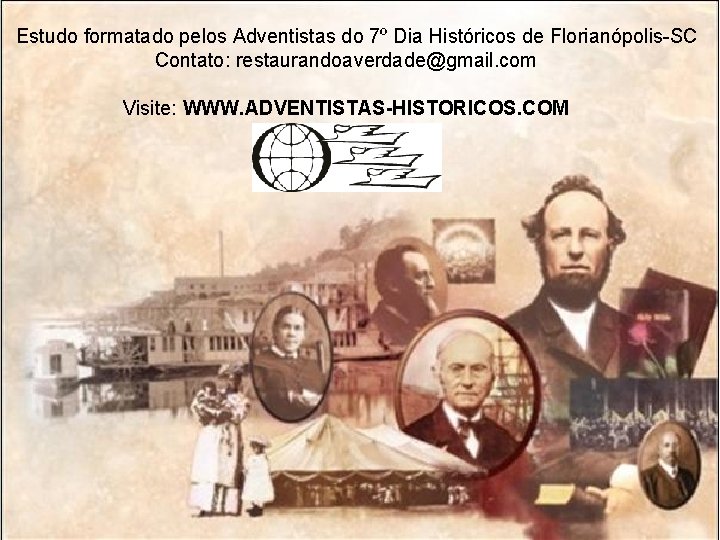 Estudo formatado pelos Adventistas do 7º Dia Históricos de Florianópolis-SC Contato: restaurandoaverdade@gmail. com Visite: