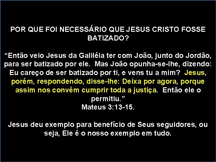 POR QUE FOI NECESSÁRIO QUE JESUS CRISTO FOSSE BATIZADO? “Então veio Jesus da Galiléia