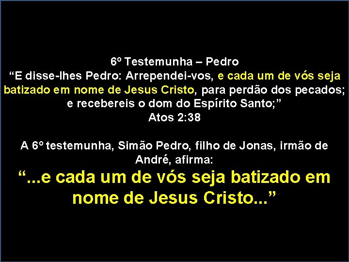 6º Testemunha – Pedro “E disse-lhes Pedro: Arrependei-vos, e cada um de vós seja