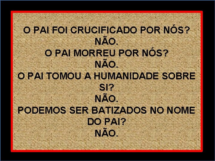 O PAI FOI CRUCIFICADO POR NÓS? NÃO. O PAI MORREU POR NÓS? NÃO. O