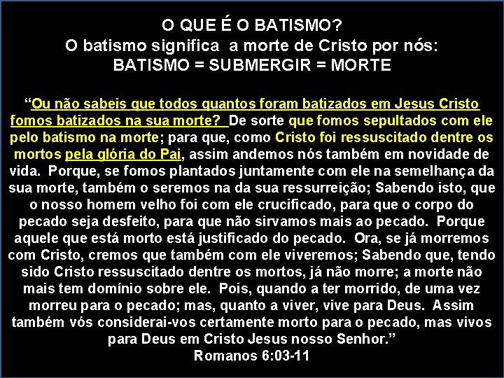 O QUE É O BATISMO? O batismo significa a morte de Cristo por nós: