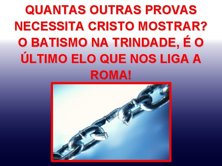 QUANTAS OUTRAS PROVAS NECESSITA CRISTO MOSTRAR? O BATISMO NA TRINDADE, É O ÚLTIMO ELO