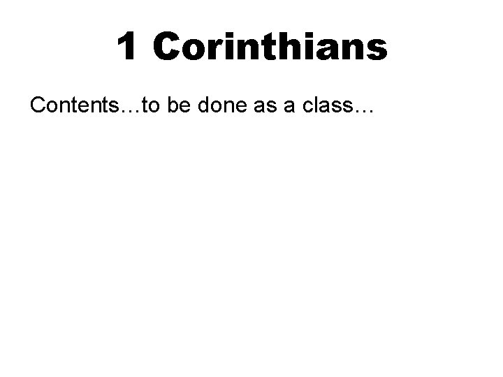 1 Corinthians Contents…to be done as a class… 