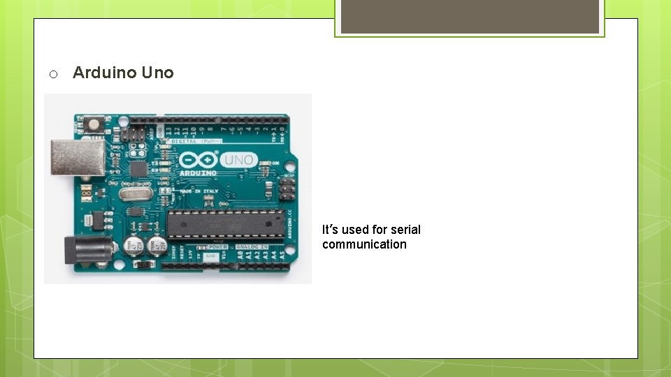 o Arduino Uno It’s used for serial communication 