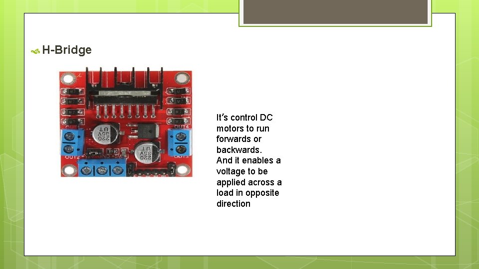  H-Bridge It’s control DC motors to run forwards or backwards. And it enables