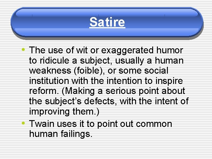 Satire • The use of wit or exaggerated humor • to ridicule a subject,