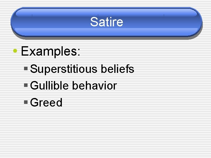 Satire • Examples: § Superstitious beliefs § Gullible behavior § Greed 