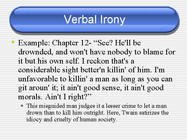 Verbal Irony • Example: Chapter 12 - “See? He'll be drownded, and won't have
