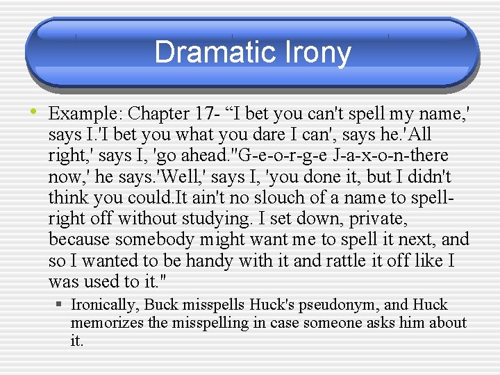 Dramatic Irony • Example: Chapter 17 - “I bet you can't spell my name,