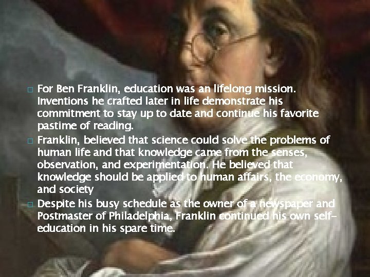 � � � For Ben Franklin, education was an lifelong mission. Inventions he crafted