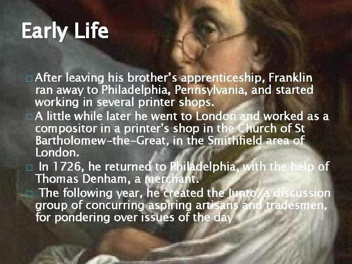 Early Life � After leaving his brother’s apprenticeship, Franklin ran away to Philadelphia, Pennsylvania,