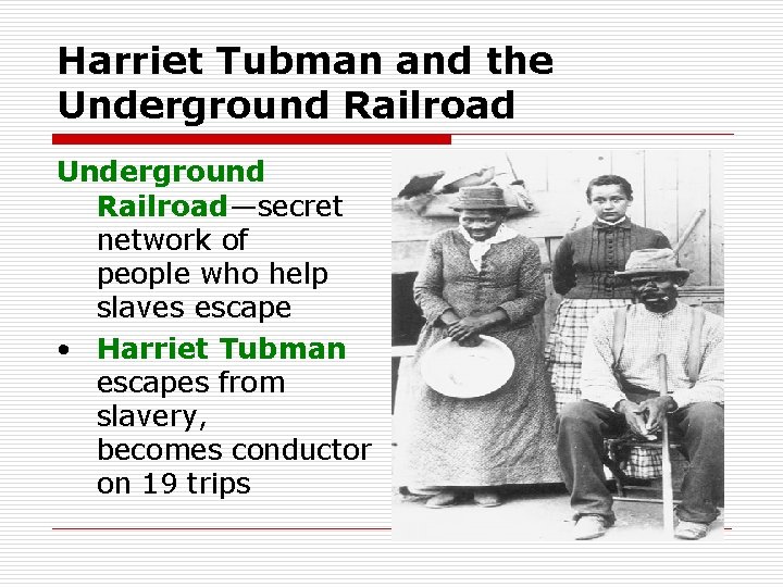 Harriet Tubman and the Underground Railroad—secret network of people who help slaves escape •