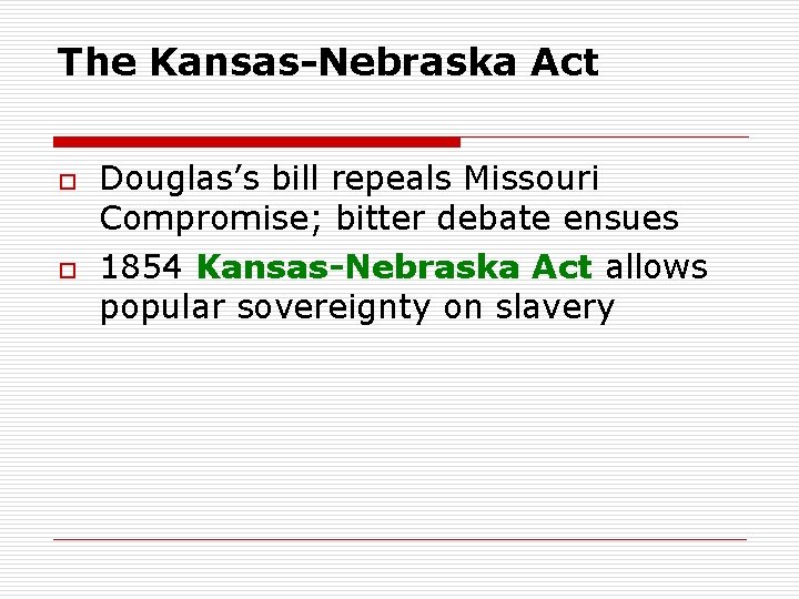 The Kansas-Nebraska Act o o Douglas’s bill repeals Missouri Compromise; bitter debate ensues 1854