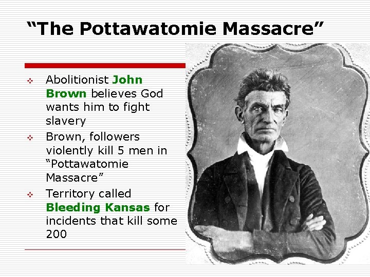 “The Pottawatomie Massacre” v v v Abolitionist John Brown believes God wants him to