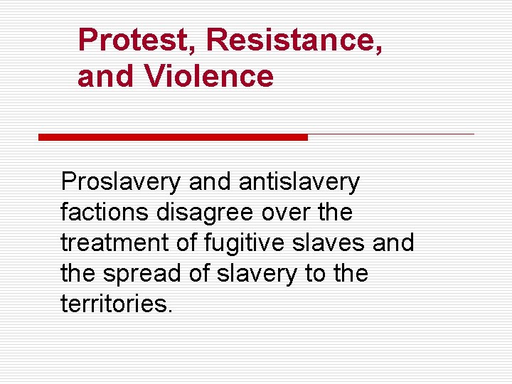 Protest, Resistance, and Violence Proslavery and antislavery factions disagree over the treatment of fugitive