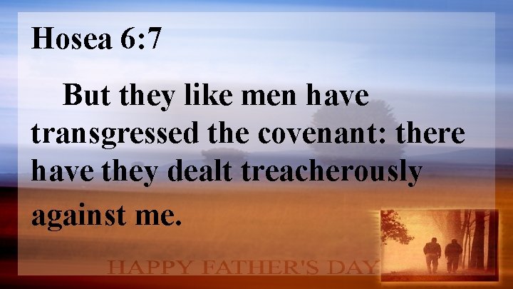 Hosea 6: 7 But they like men have transgressed the covenant: there have they