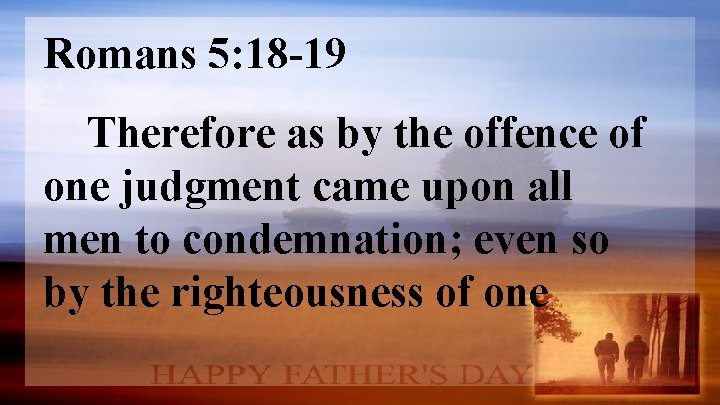 Romans 5: 18 -19 Therefore as by the offence of one judgment came upon