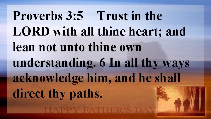 Proverbs 3: 5 Trust in the LORD with all thine heart; and lean not