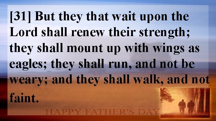 [31] But they that wait upon the Lord shall renew their strength; they shall