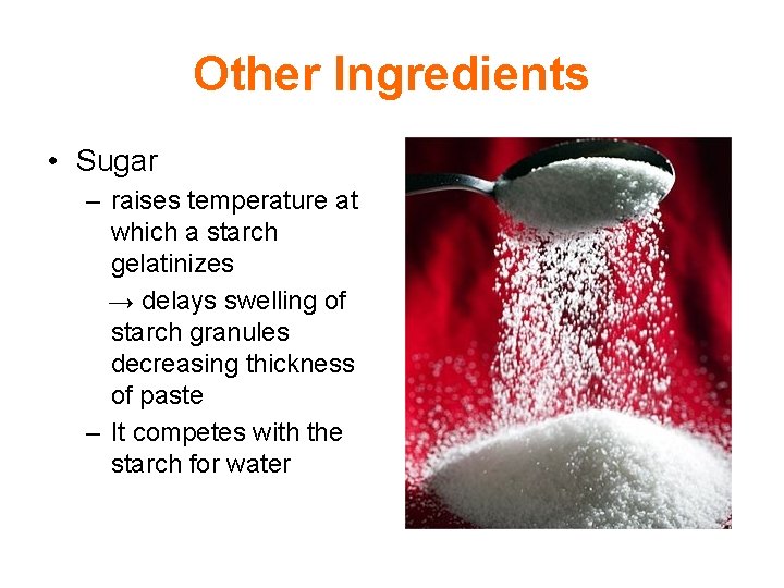 Other Ingredients • Sugar – raises temperature at which a starch gelatinizes → delays