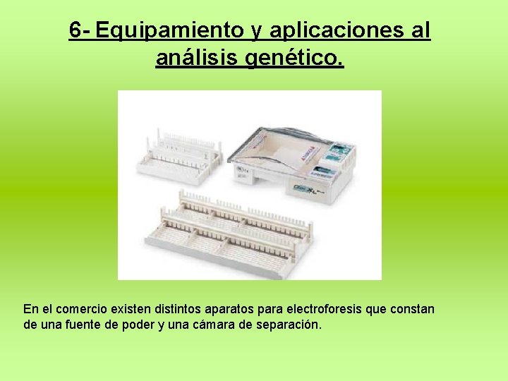6 - Equipamiento y aplicaciones al análisis genético. En el comercio existen distintos aparatos