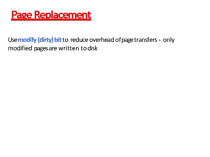 Page Replacement Use modify (dirty) bit to reduce overhead ofpage transfers - only modified Page Replacement Use modify (dirty) bit to reduce overhead ofpage transfers - only modified