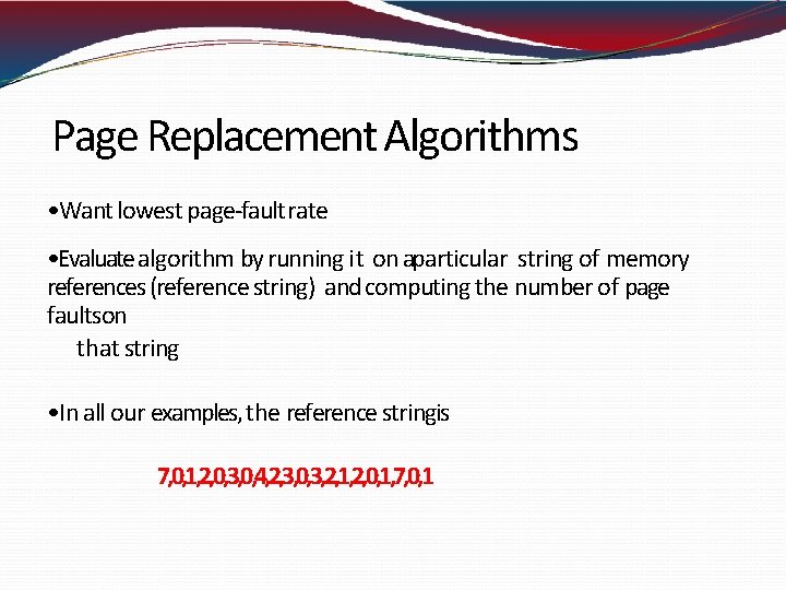 Page Replacement Algorithms • Want lowest page-fault rate • Evaluate algorithm by running it Page Replacement Algorithms • Want lowest page-fault rate • Evaluate algorithm by running it