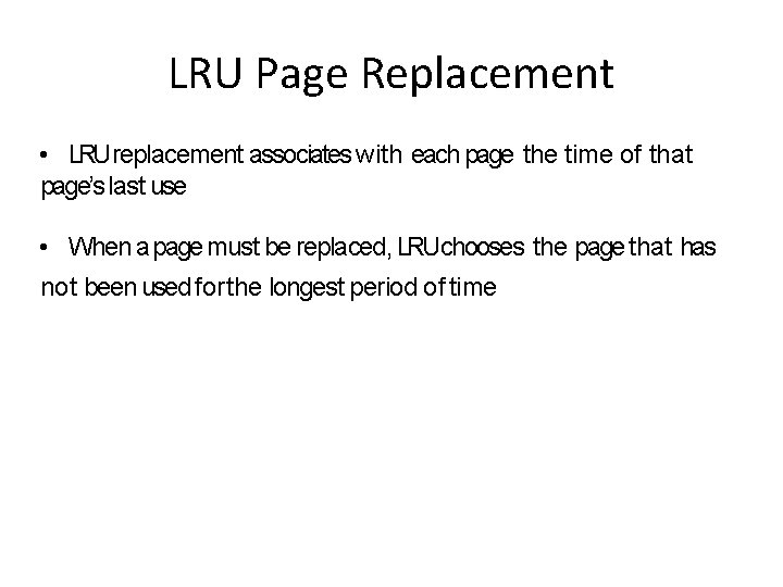 LRU Page Replacement • LRUreplacement associates with each page the time of that page’s LRU Page Replacement • LRUreplacement associates with each page the time of that page’s