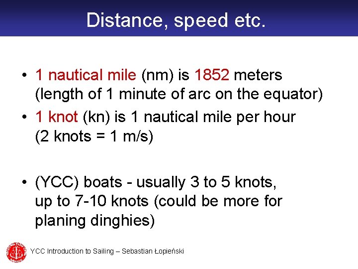 Distance, speed etc. • 1 nautical mile (nm) is 1852 meters (length of 1