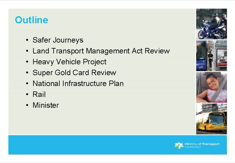Outline • • Safer Journeys Land Transport Management Act Review Heavy Vehicle Project Super