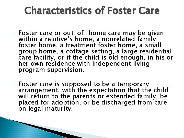 Characteristics of Foster Care � Foster care or out-of –home care may be given