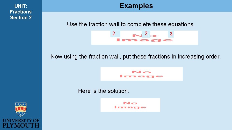 Examples UNIT: Fractions Section 2 Use the fraction wall to complete these equations. 2 Examples UNIT: Fractions Section 2 Use the fraction wall to complete these equations. 2