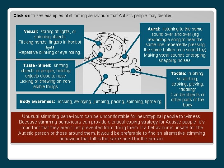 Click on to see examples of stimming behaviours that Autistic people may display. Visual: