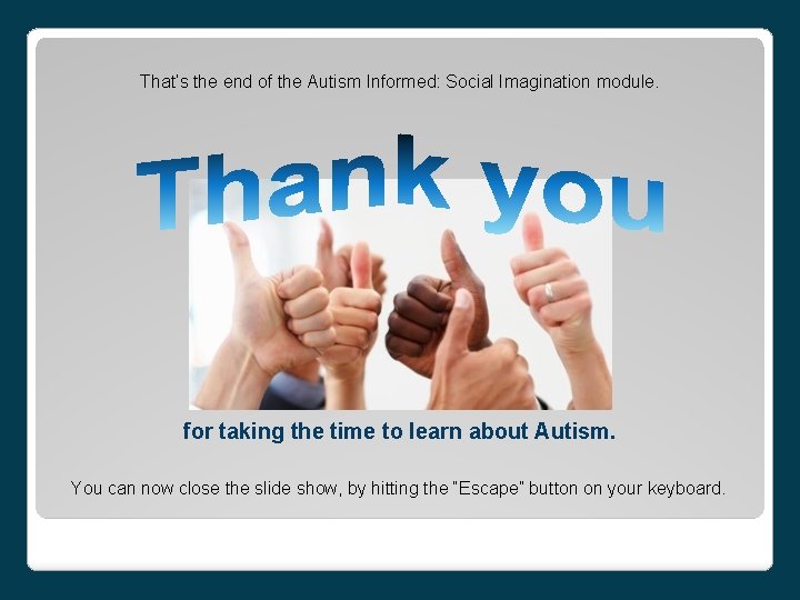 That’s the end of the Autism Informed: Social Imagination module. for taking the time