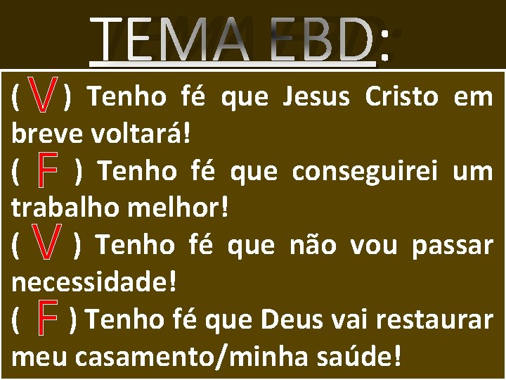 TEMA EBD: ( V ) Tenho fé que Jesus Cristo em breve voltará! (