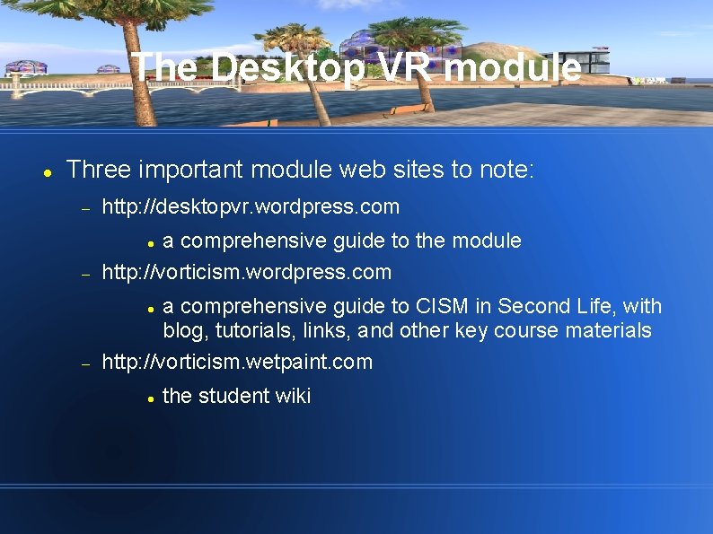 The Desktop VR module Three important module web sites to note: http: //desktopvr. wordpress.