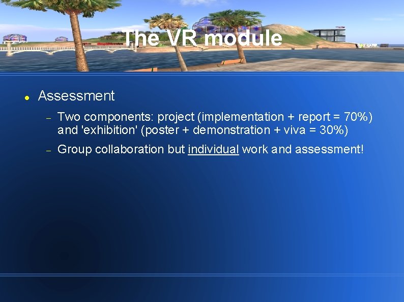 The VR module Assessment Two components: project (implementation + report = 70%) and 'exhibition'