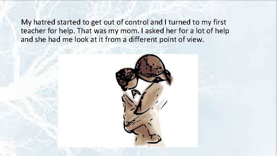 My hatred started to get out of control and I turned to my first