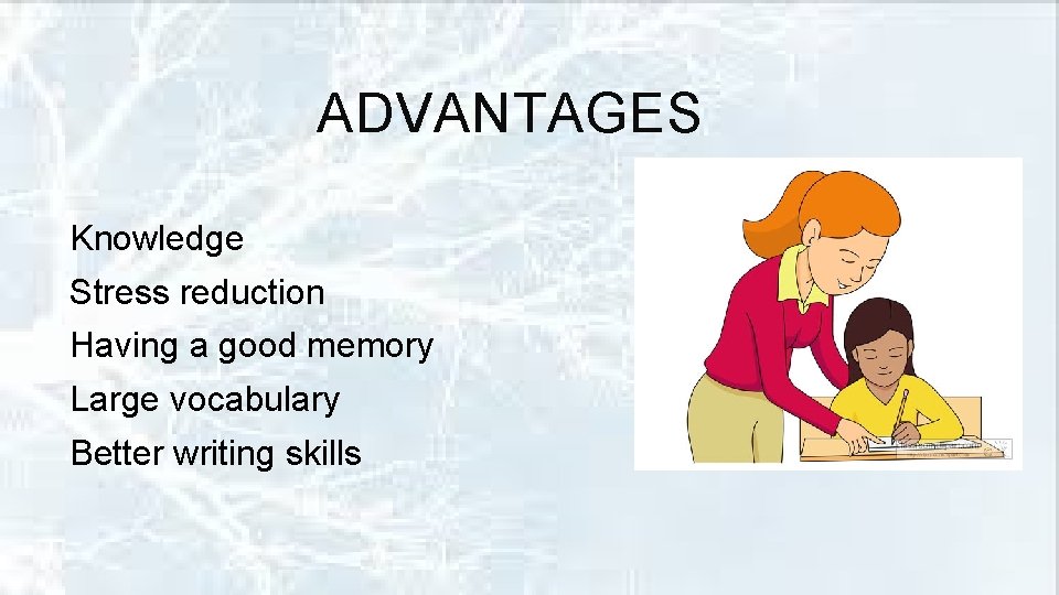 ADVANTAGES Knowledge Stress reduction Having a good memory Large vocabulary Better writing skills 