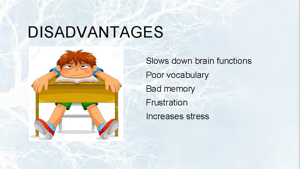 DISADVANTAGES Slows down brain functions Poor vocabulary Bad memory Frustration Increases stress 