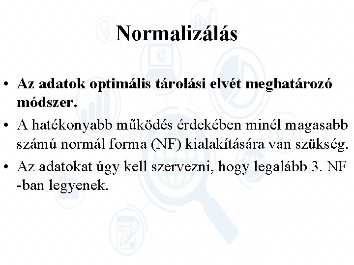 Normalizálás • Az adatok optimális tárolási elvét meghatározó módszer. • A hatékonyabb működés érdekében