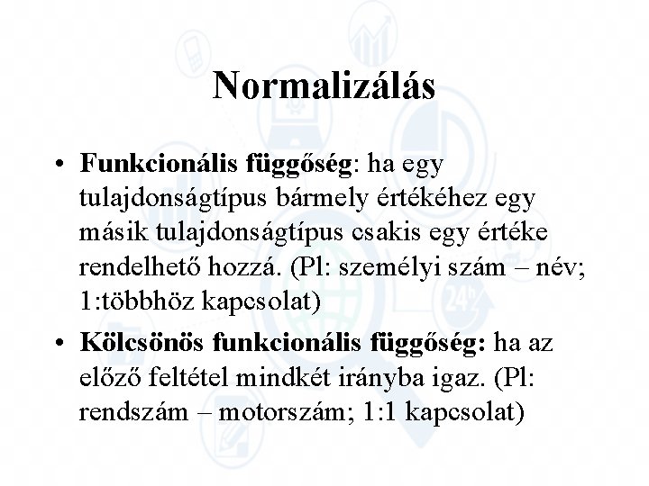 Normalizálás • Funkcionális függőség: ha egy tulajdonságtípus bármely értékéhez egy másik tulajdonságtípus csakis egy