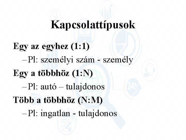 Kapcsolattípusok Egy az egyhez (1: 1) – Pl: személyi szám - személy Egy a