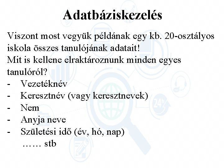 Adatbáziskezelés Viszont most vegyük példának egy kb. 20 -osztályos iskola összes tanulójának adatait! Mit