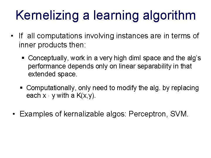 Kernelizing a learning algorithm • If all computations involving instances are in terms of