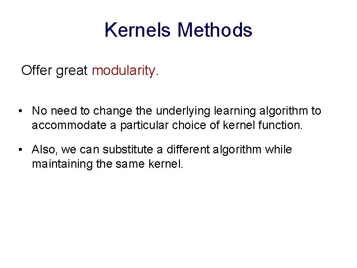 Kernels Methods Offer great modularity. • No need to change the underlying learning algorithm