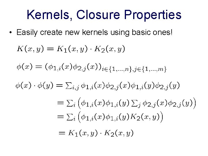 Kernels, Closure Properties • Easily create new kernels using basic ones! 