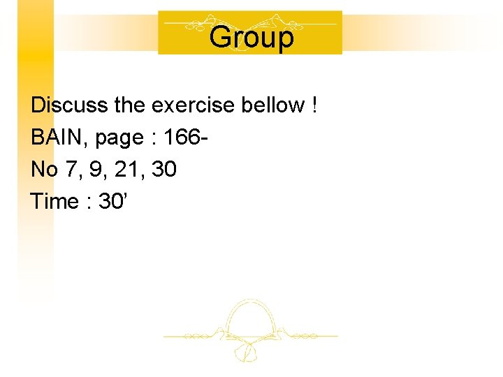 Group Discuss the exercise bellow ! BAIN, page : 166 No 7, 9, 21,