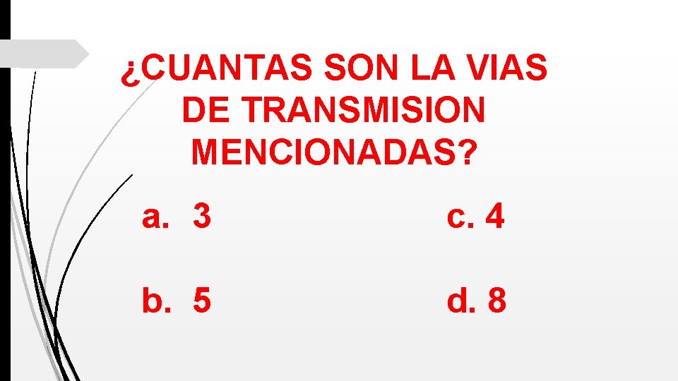¿CUANTAS SON LA VIAS DE TRANSMISION MENCIONADAS? a. 3 c. 4 b. 5 d.